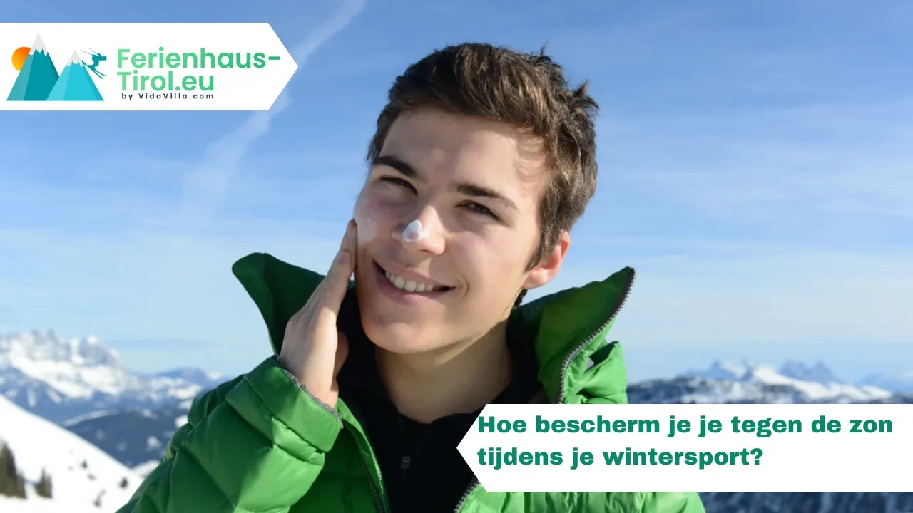 Hoe bescherm je je tegen de zon tijdens je wintersport?