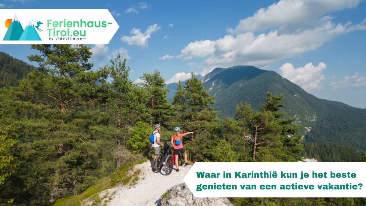 Waar in Karinthië kun je het beste genieten van een actieve vakantie?